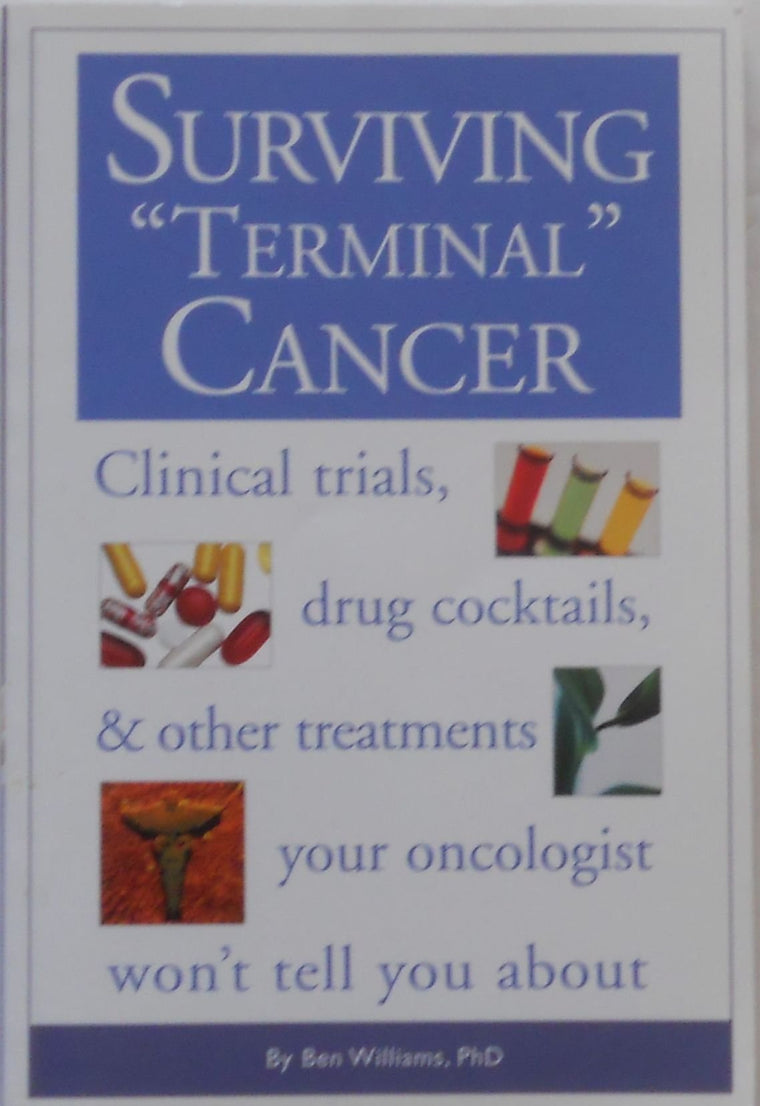 Surviving Terminal Cancer: Clinical Trials, Drug Cocktails, and Other Treatments Your Oncologist Won't Tell You About