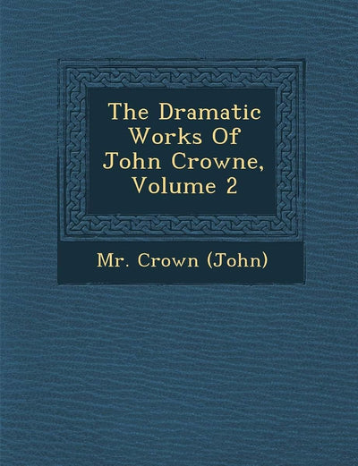 The Dramatic Works of John Crowne, Volume 2