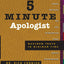 5 Minute Apologist: Maximum Truth in Minimum Time