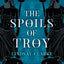 The Spoils of Troy (The Troy Quartet) (Book 3)