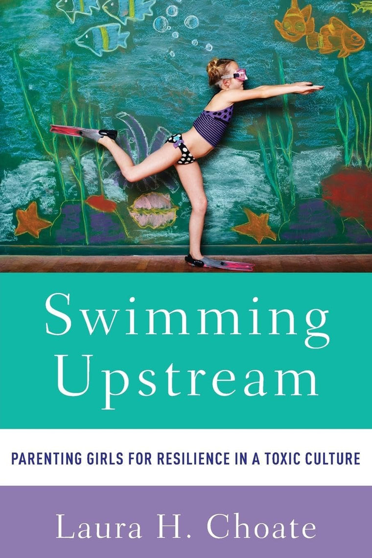 Swimming Upstream: Parenting Girls for Resilience in a Toxic Culture