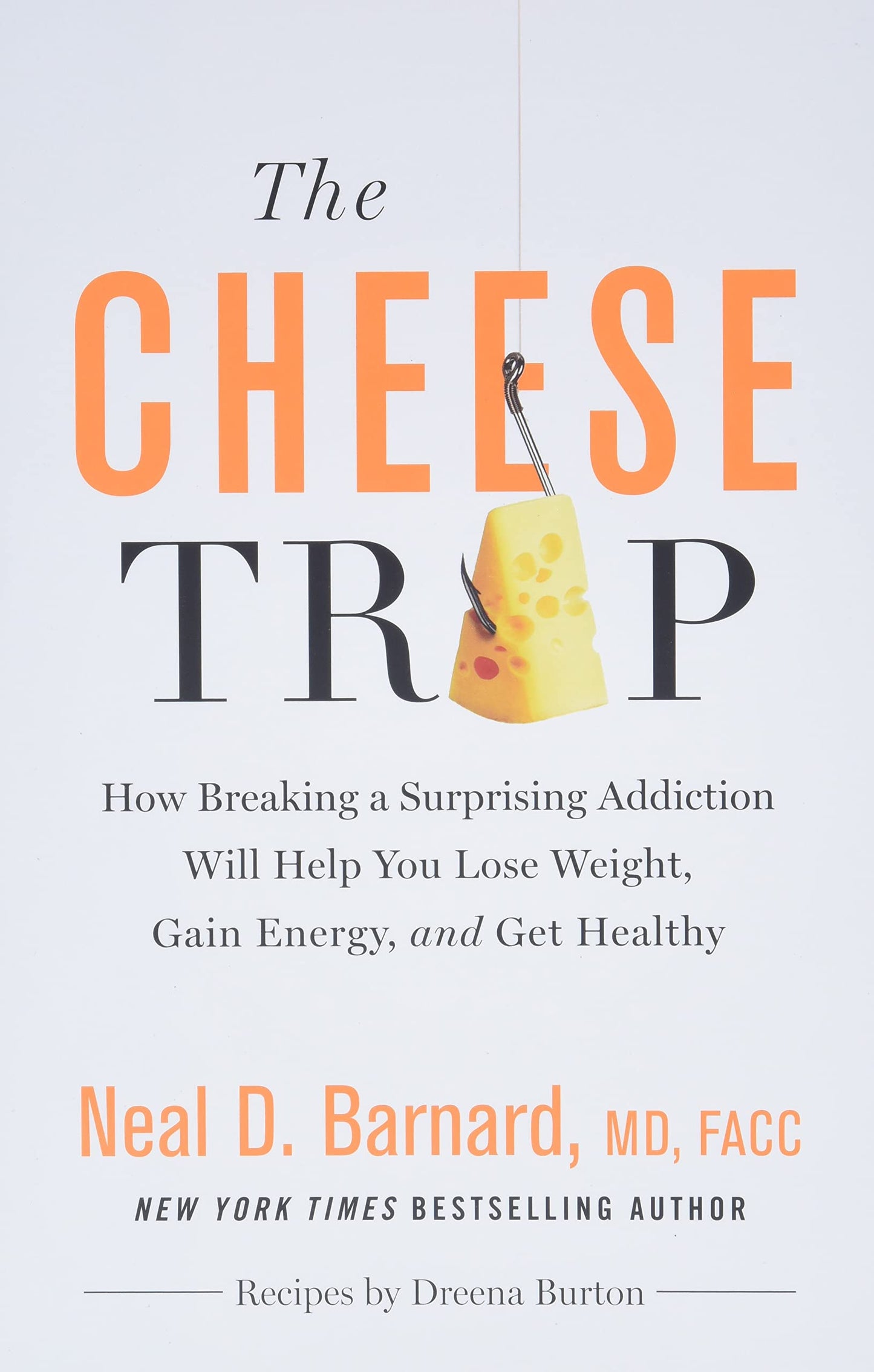 The Cheese Trap: How Breaking a Surprising Addiction Will Help You Lose Weight, Gain Energy, and Get Healthy