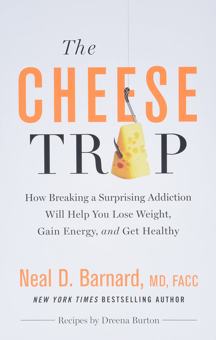 The Cheese Trap: How Breaking a Surprising Addiction Will Help You Lose Weight, Gain Energy, and Get Healthy