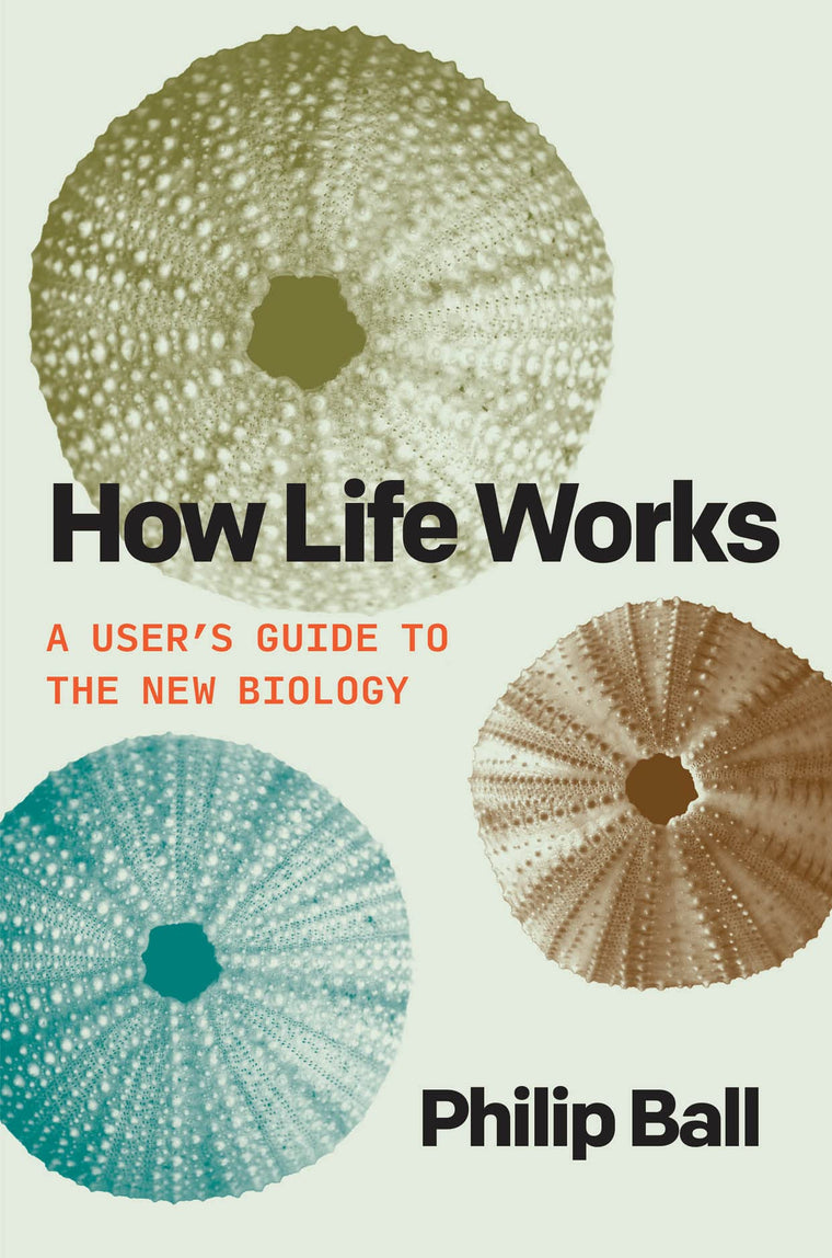 How Life Works: A Users Guide to the New Biology by Ball