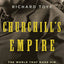 Churchill's Empire: The World That Made Him and the World He Made