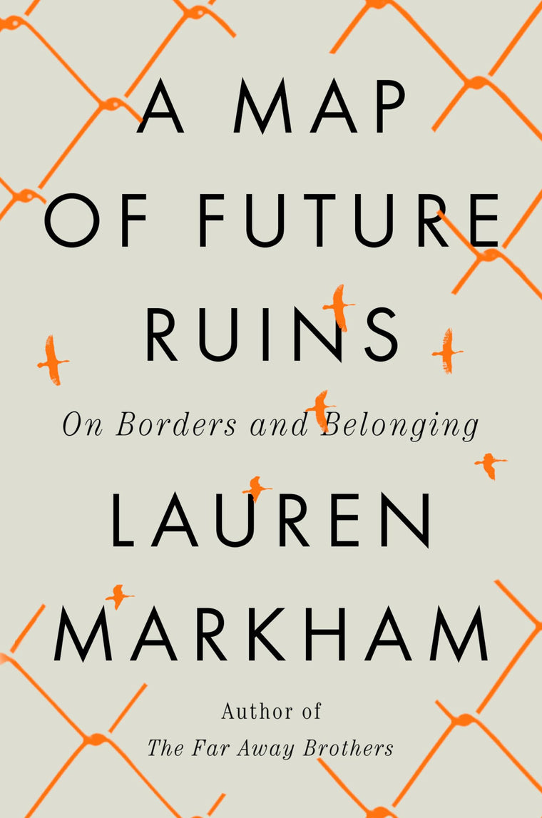 A Map of Future Ruins: On Borders and Belonging by Markham,