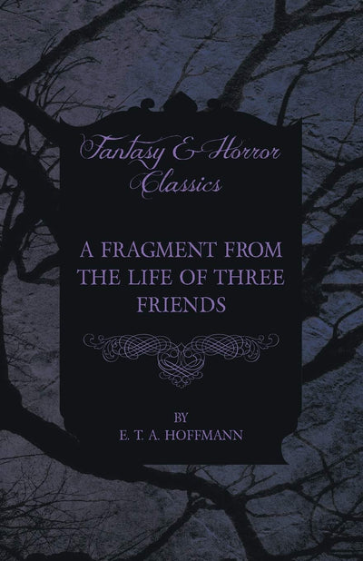 A Fragment from the Life of Three Friends (Fantasy and Horror Classics)
