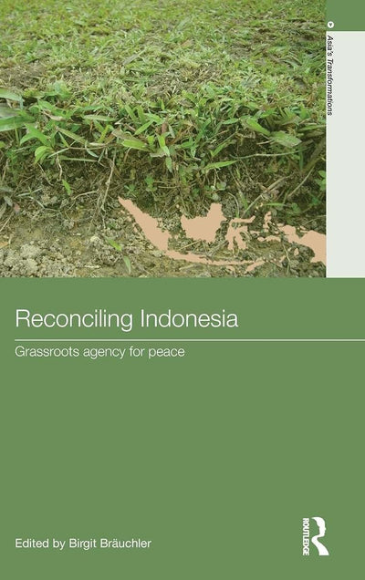Reconciling Indonesia: Grassroots agency for peace (Routledge Studies in Asia's Transformations)
