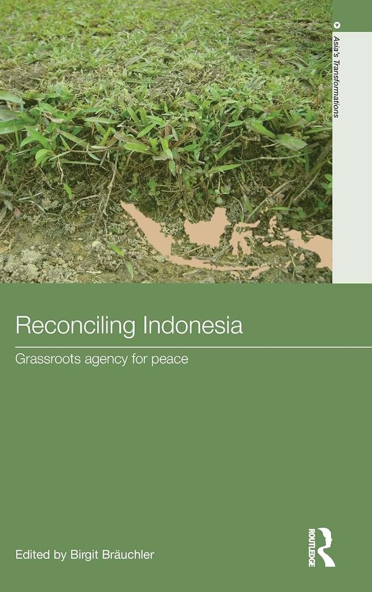 Reconciling Indonesia: Grassroots agency for peace (Routledge Studies in Asia's Transformations)