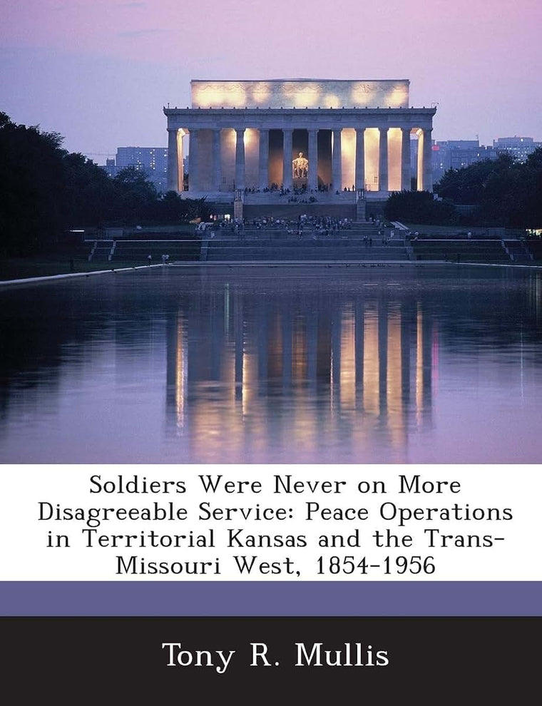 Soldiers Were Never on More Disagreeable Service: Peace Operations in Territorial Kansas and the Trans-Missouri West, 1854-1956