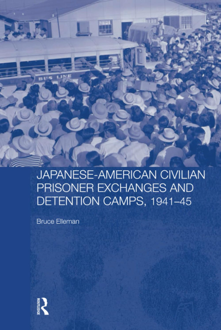 Japanese-American Civilian Prisoner Exchanges and Detention Camps, 1941-45 (Routledge Studies in the Modern History of Asia)
