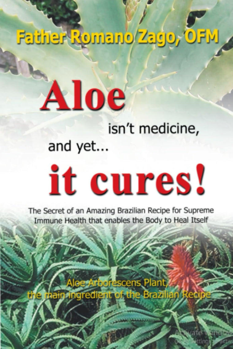 Aloe Isn't Medicine, and Yet...It Cures!: The Secret of an Amazing Brazilian Recipe for Supreme Immune Health that enables the Body to Heal Itself