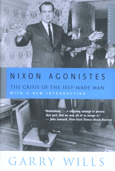 Nixon Agonistes: The Crisis of the Self-Made Man by Wills, G