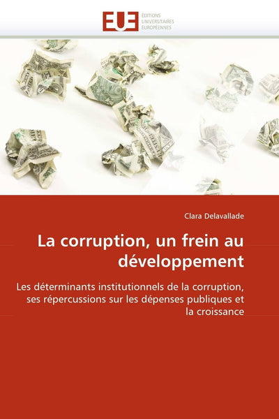 La corruption, un frein au développement: Les déterminants institutionnels de la corruption, ses répercussions sur les dépenses publiques et la croissance (Omn.Univ.Europ.) (French Edition)