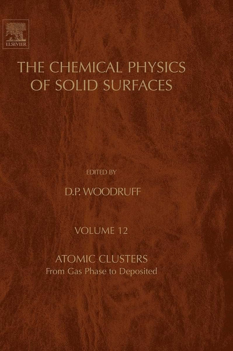 Atomic Clusters: From Gas Phase to Deposited (Volume 12) (The Chemical Physics of Solid Surfaces, Volume 12)