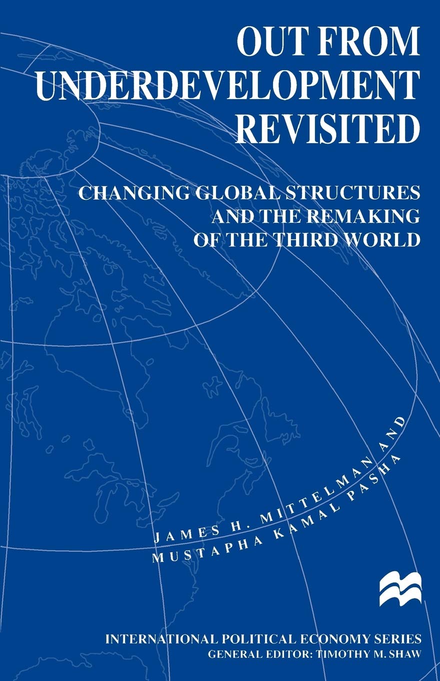 Out from Underdevelopment Revisited: Changing Global Structures and the Remaking of the Third World (International Political Economy Series)
