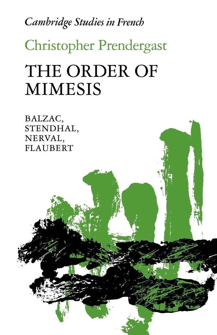 The Order of Mimesis: Balzac, Stendhal, Nerval and Flaubert (Cambridge Studies in French, Series Number 12)