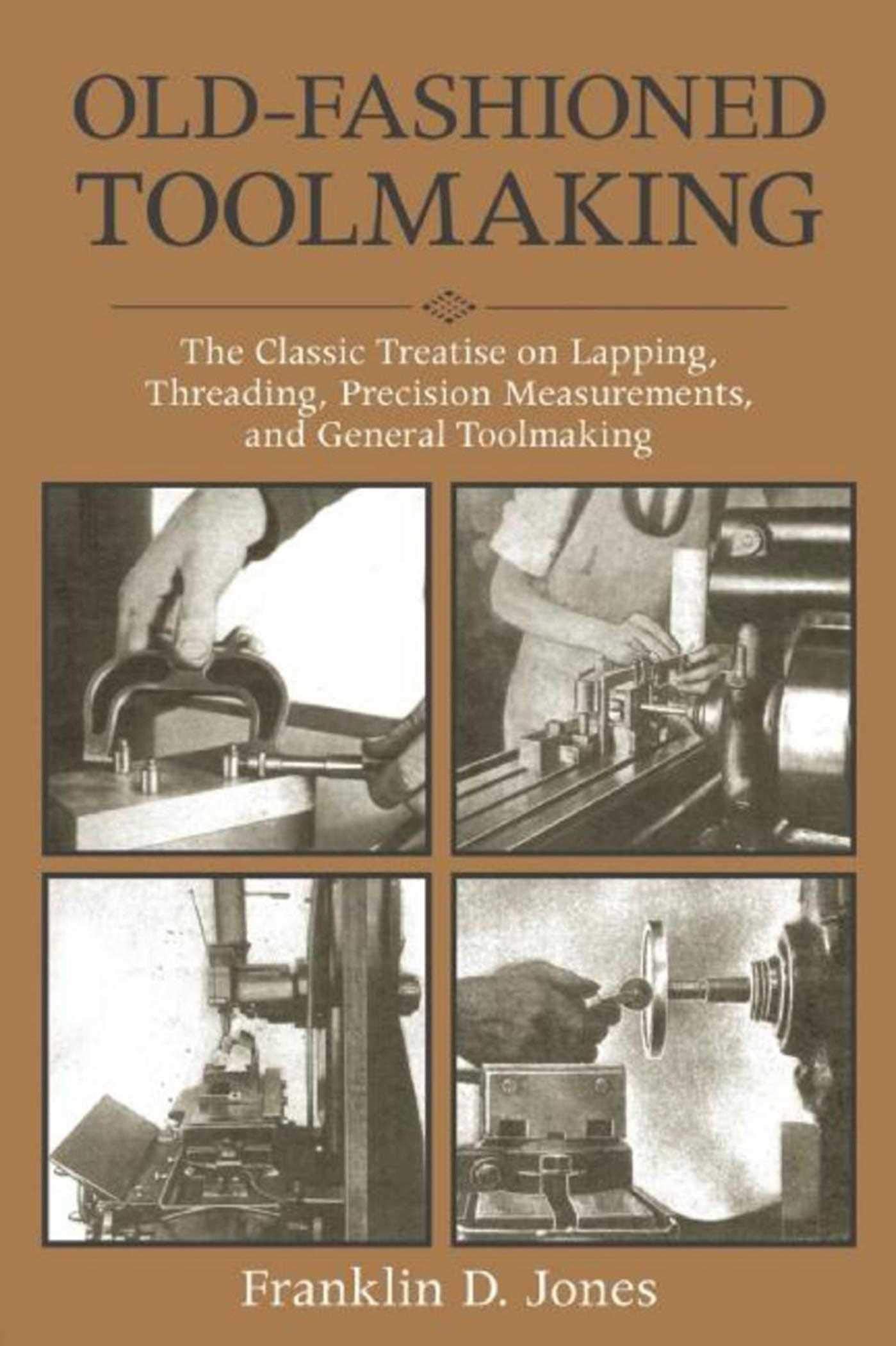 Old-Fashioned Toolmaking: The Classic Treatise on Lapping, Threading, Precision Measurements, and General Toolmaking