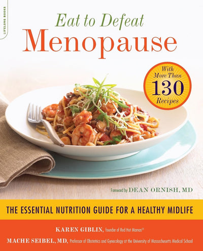 Eat to Defeat Menopause: The Essential Nutrition Guide for a Healthy Midlife -- with More Than 130 Recipes