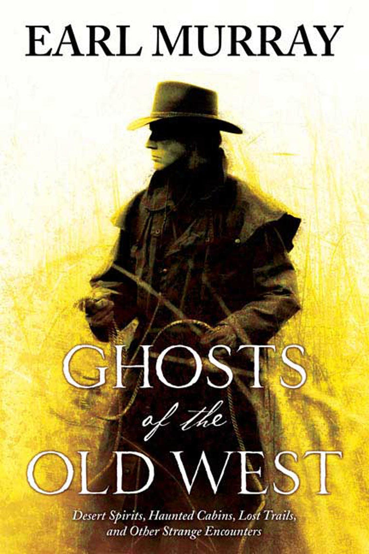 Ghosts of the Old West: Desert Spirits, Haunted Cabins, Lost Trails, and Other Strange Encounters (Ghosts of the Old West, 1)