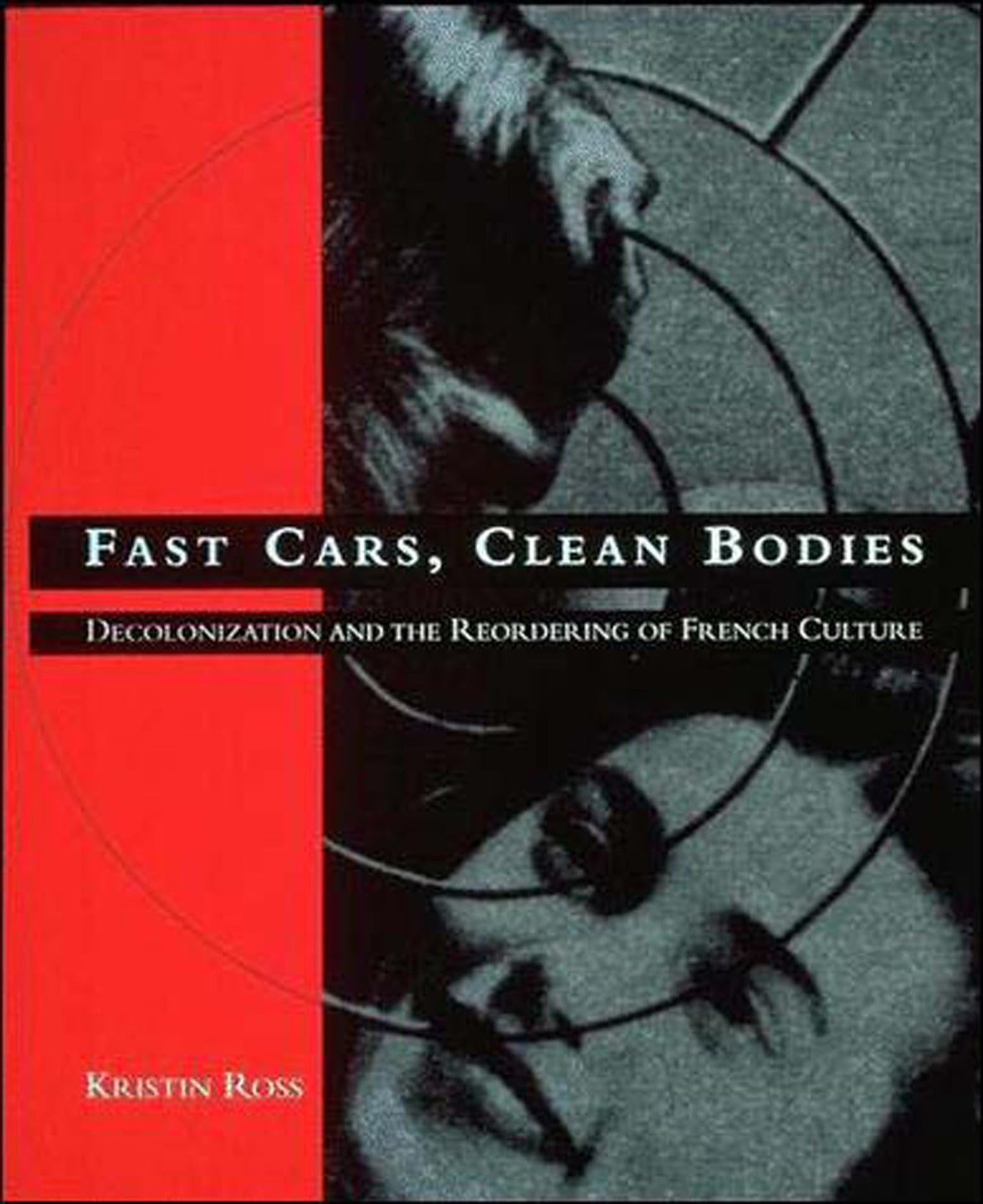 Fast Cars, Clean Bodies: Decolonization and the Reordering o