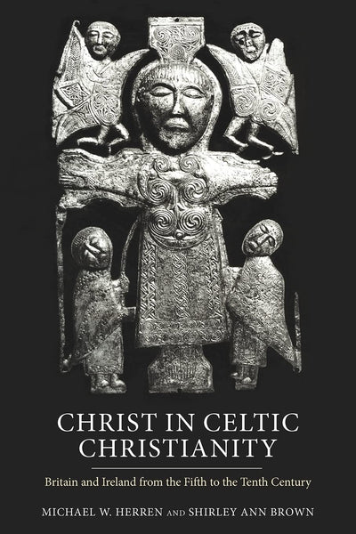 Christ in Celtic Christianity: Britain and Ireland from the Fifth to the Tenth Century (Studies in Celtic History, 20)