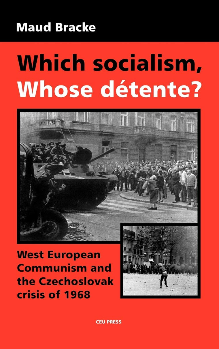 Which Socialism? Whose Detente?: West European Communism and the Czechoslovak Crisis of 1968
