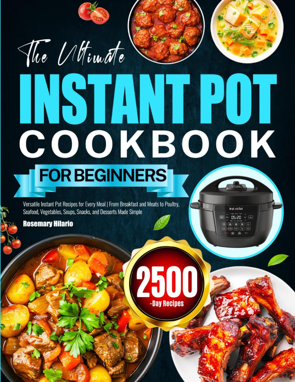 The Ultimate Instant Pot Cookbook for Beginners: Versatile Instant Pot Recipes for Every Meal  From Breakfast and Meats to Poultry, Seafood, Vegetables, Soups, Snacks, and Desserts Made Simple