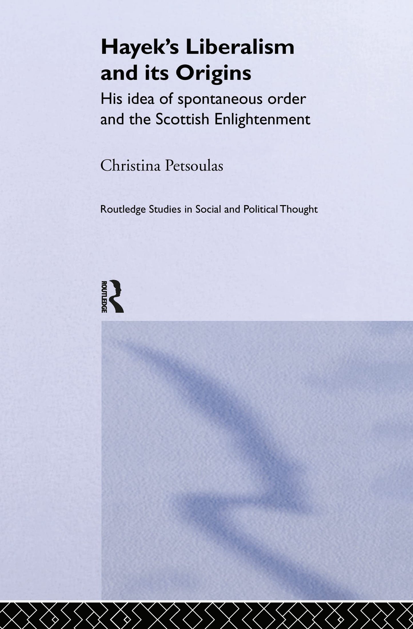 Hayek's Liberalism and Its Origins: His Idea of Spontaneous Order and the Scottish Enlightenment (Routledge Studies in Social and Political Thought)