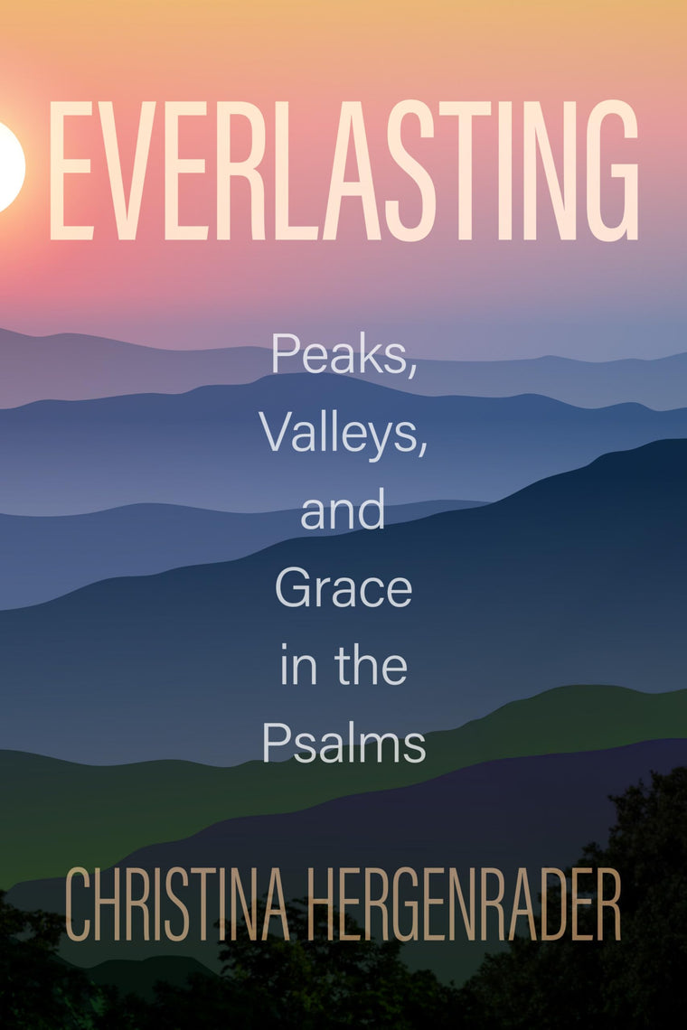 Everlasting: Peaks, Valleys, and Grace in the Psalms