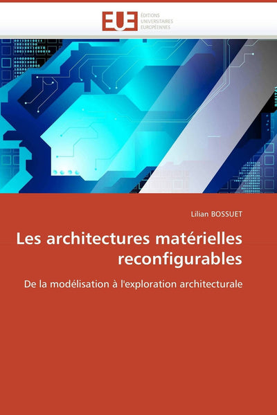 Les architectures matérielles reconfigurables: De la modélisation  l'exploration architecturale (Omn.Univ.Europ.) (French Edition)