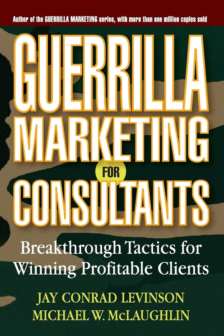 Guerrilla Marketing for Consultants: Breakthrough Tactics for Winning Profitable Clients