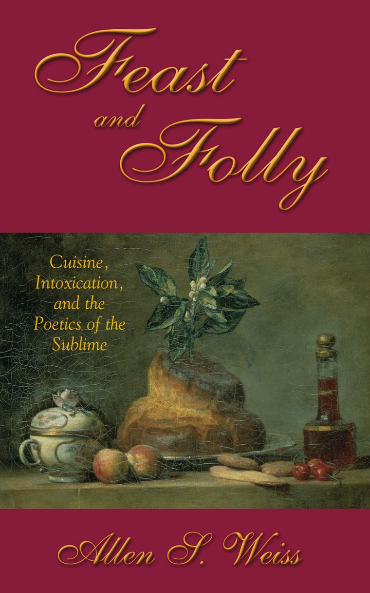 Feast and Folly: Cuisine, Intoxication, and the Poetics of the Sublime (Suny Series in Postmodern Culture) (Suny Postmodern Culture)