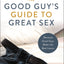 The Good Guy's Guide to Great Sex: Because Good Guys Make the Best Lovers