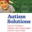 Autism Solutions: How to Create a Healthy and Meaningful Life for Your Child