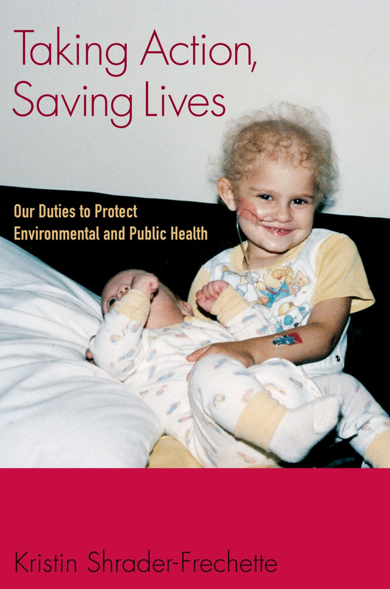 Taking Action, Saving Lives: Our Duties to Protect Environmental and Public Health (Environmental Ethics and Science Policy Series)