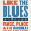 I Don't Like the Blues: Race, Place, and the Backbeat of Black Life