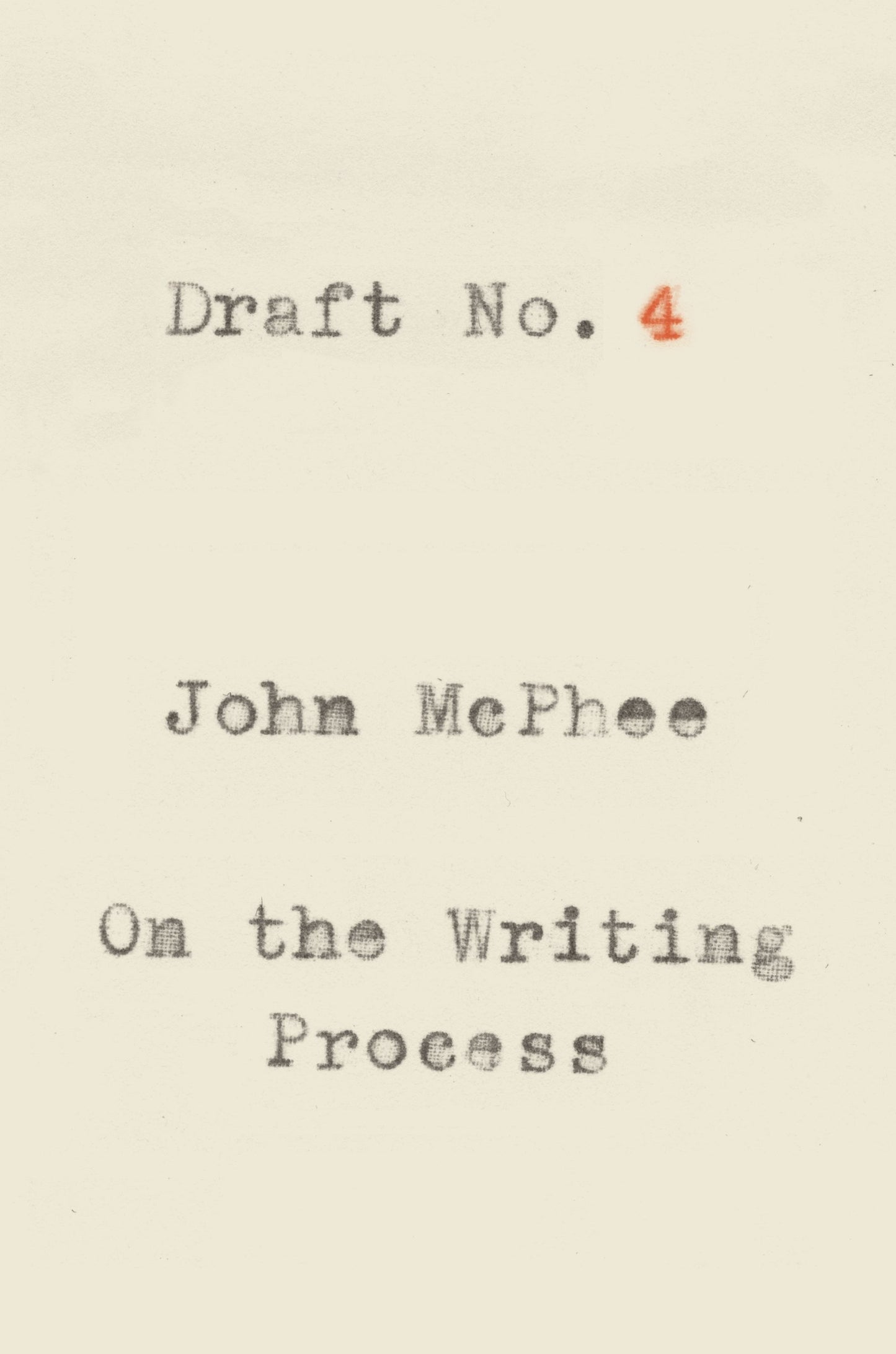 Draft No. 4: On the Writing Process by John McPhee