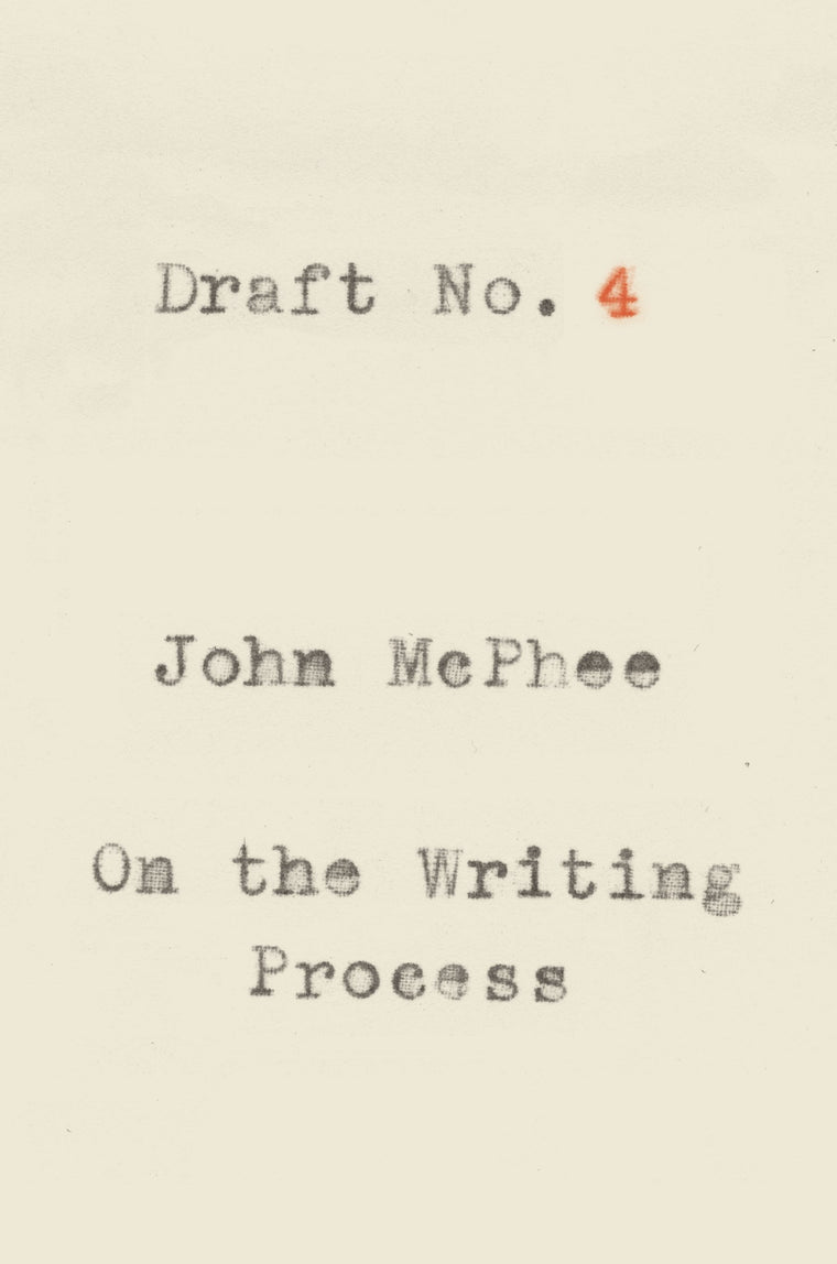 Draft No. 4: On the Writing Process by John McPhee