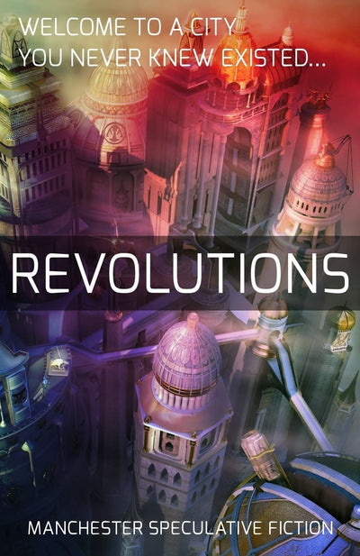 Revolutions: An Anthology of Speculative Fiction set in Manchester