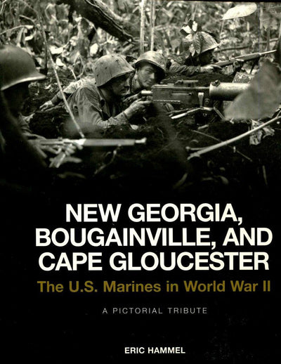 New Georgia, Bougainville, and Cape Gloucester: The U.S. Marines in World War II: A Pictorial Tribute
