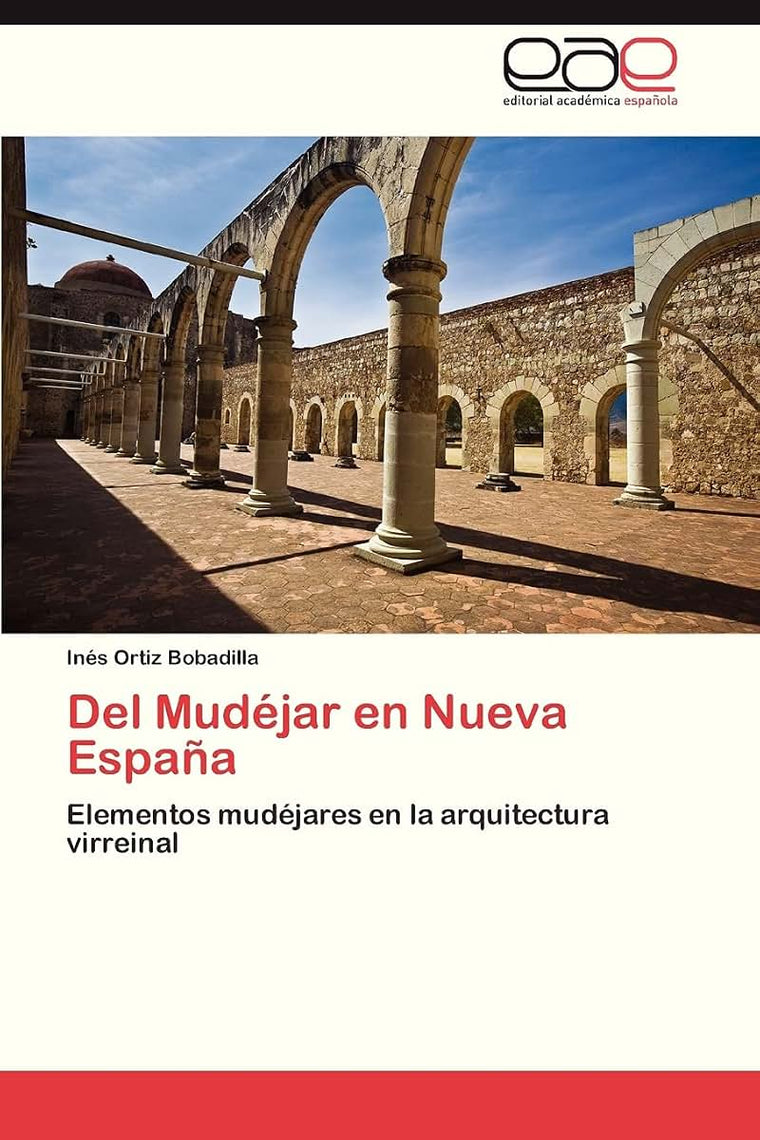 Del Mudéjar en Nueva Espaa: Elementos mudéjares en la arquitectura virreinal (Spanish Edition)