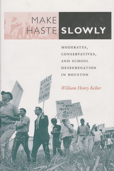 Make Haste Slowly: Moderates, Conservatives, and School Desegregation in Houston (Volume 80) (Centennial Series of the Association of Former Students, Texas A&M University)