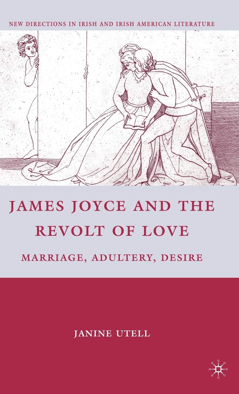 James Joyce and the Revolt of Love: Marriage, Adultery, Desire (New Directions in Irish and Irish American Literature)