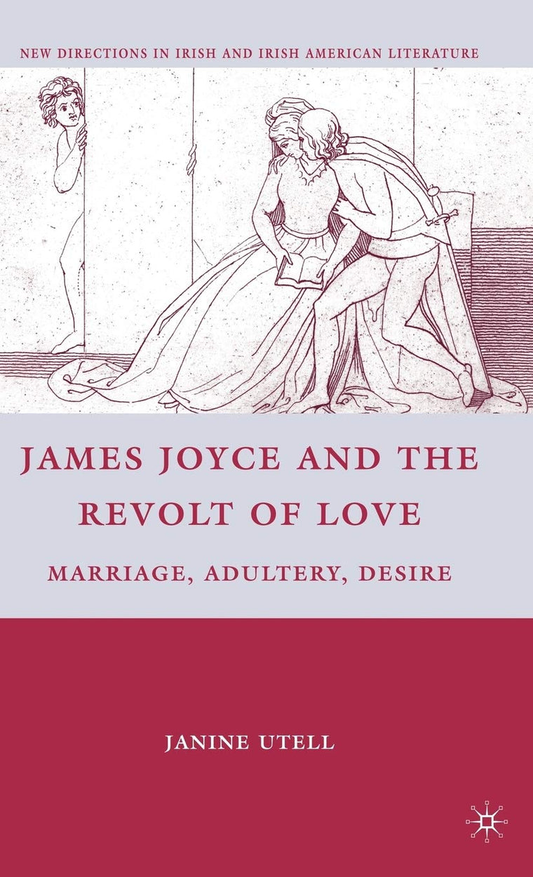 James Joyce and the Revolt of Love: Marriage, Adultery, Desire (New Directions in Irish and Irish American Literature)