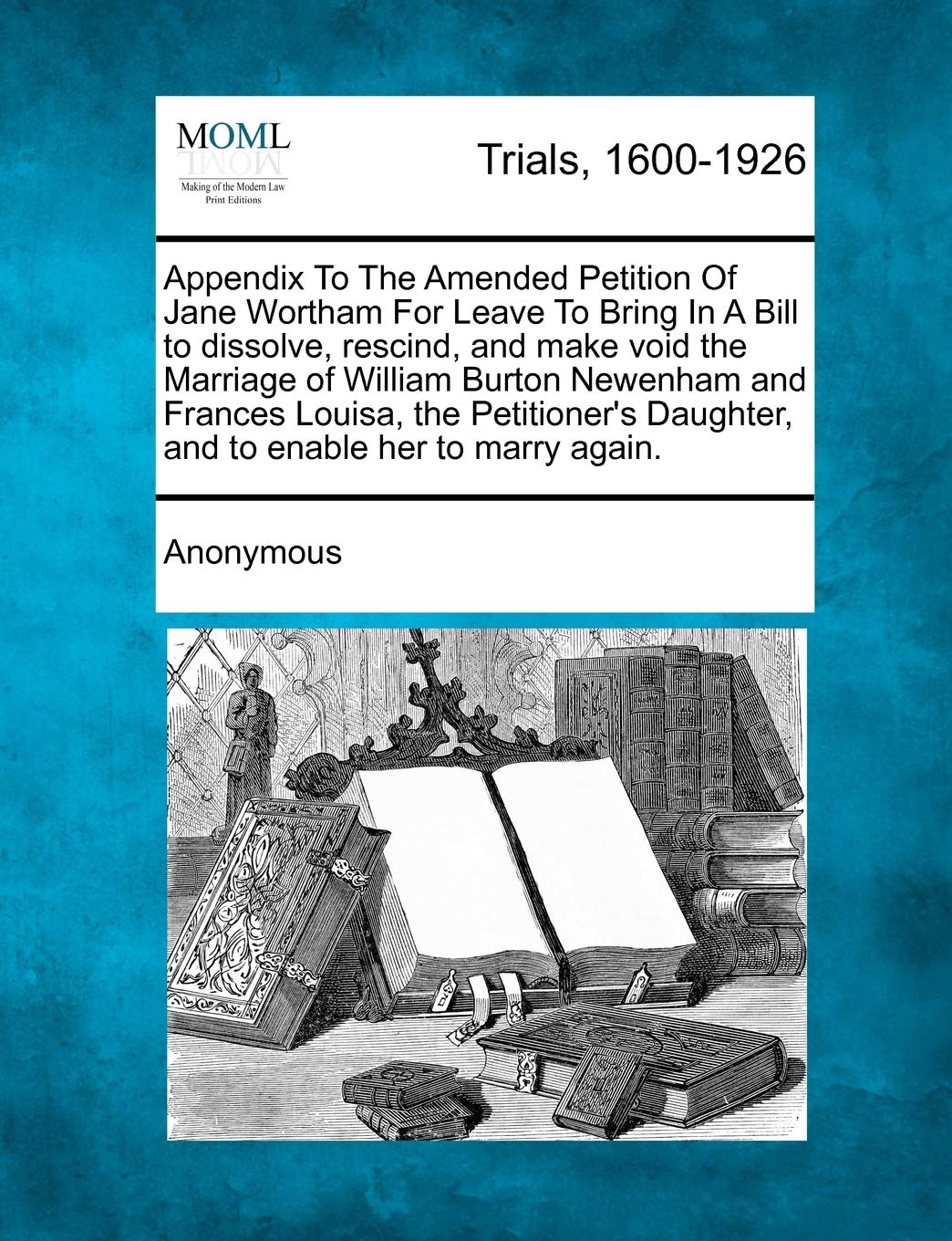 Appendix to the Amended Petition of Jane Wortham for Leave to Bring in a Bill to Dissolve, Rescind, and Make Void the Marriage of William Burton ... Daughter, and to Enable Her to Marry Again.