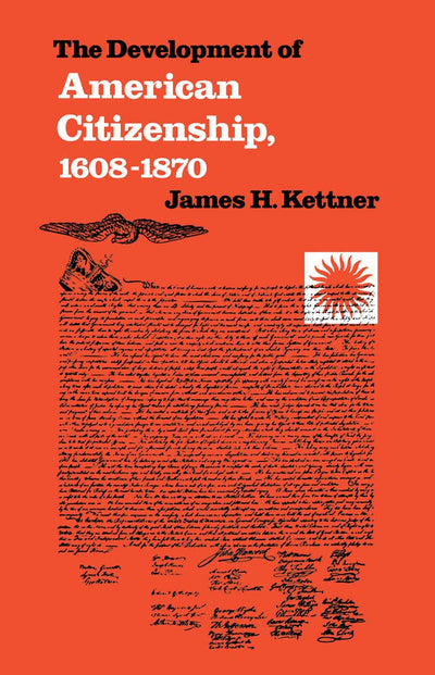 The Development of American Citizenship, 1608-1870 (Published by the Omohundro Institute of Early American History and Culture and the University of North Carolina Press)