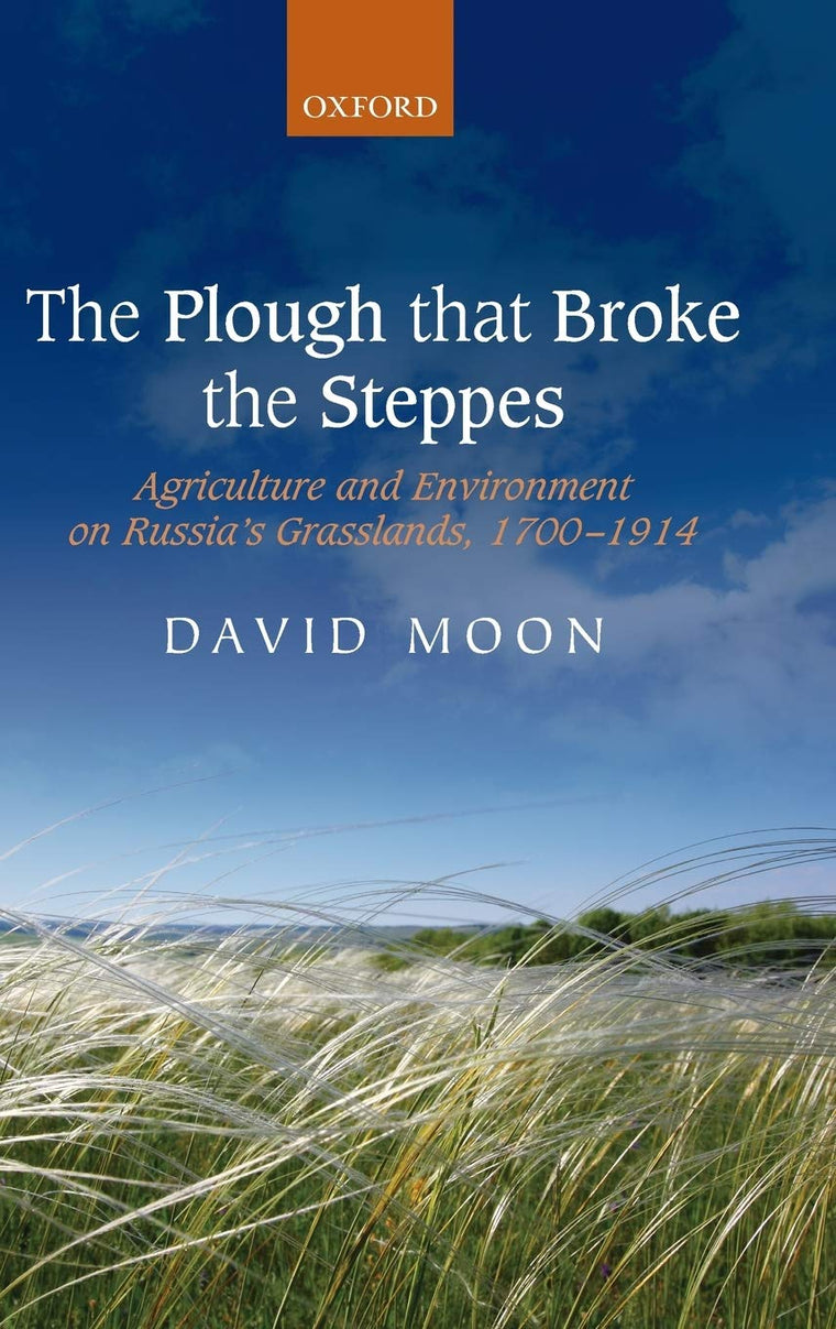 The Plough that Broke the Steppes: Agriculture and Environment on Russia's Grasslands, 1700-1914 (Oxford Studies in Medieval European History)