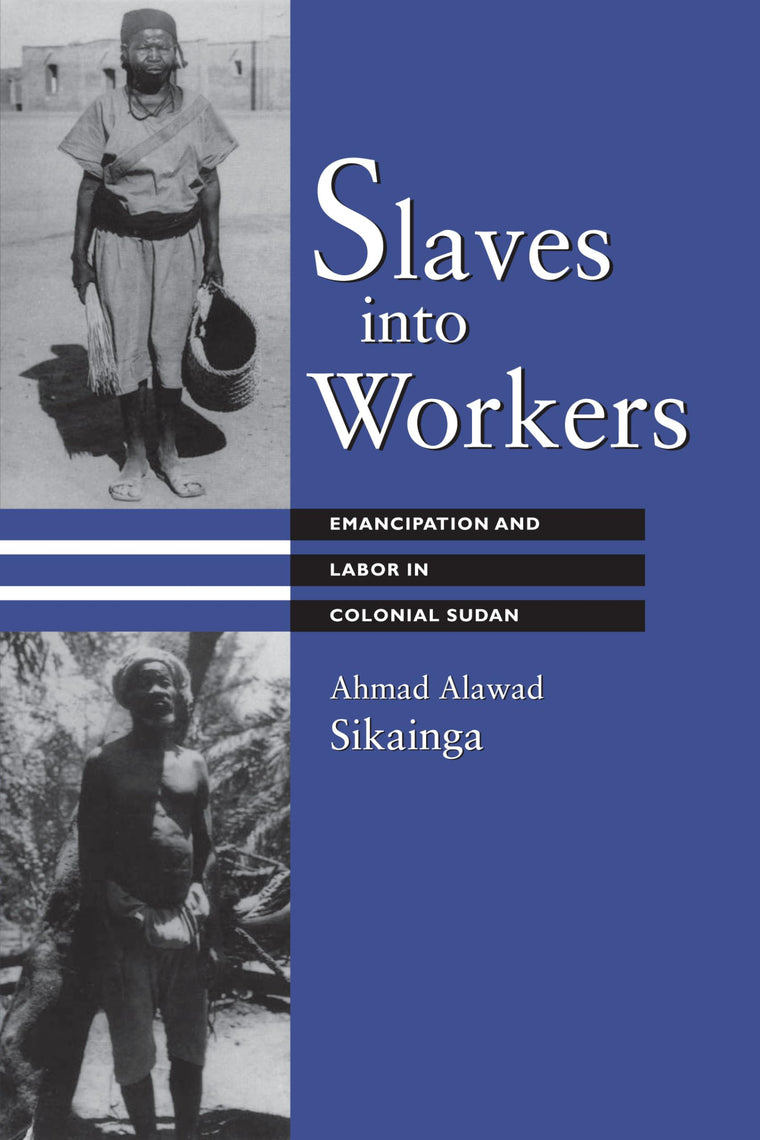 Slaves into Workers: Emancipation and Labor in Colonial Sudan (CMES Modern Middle East Series)