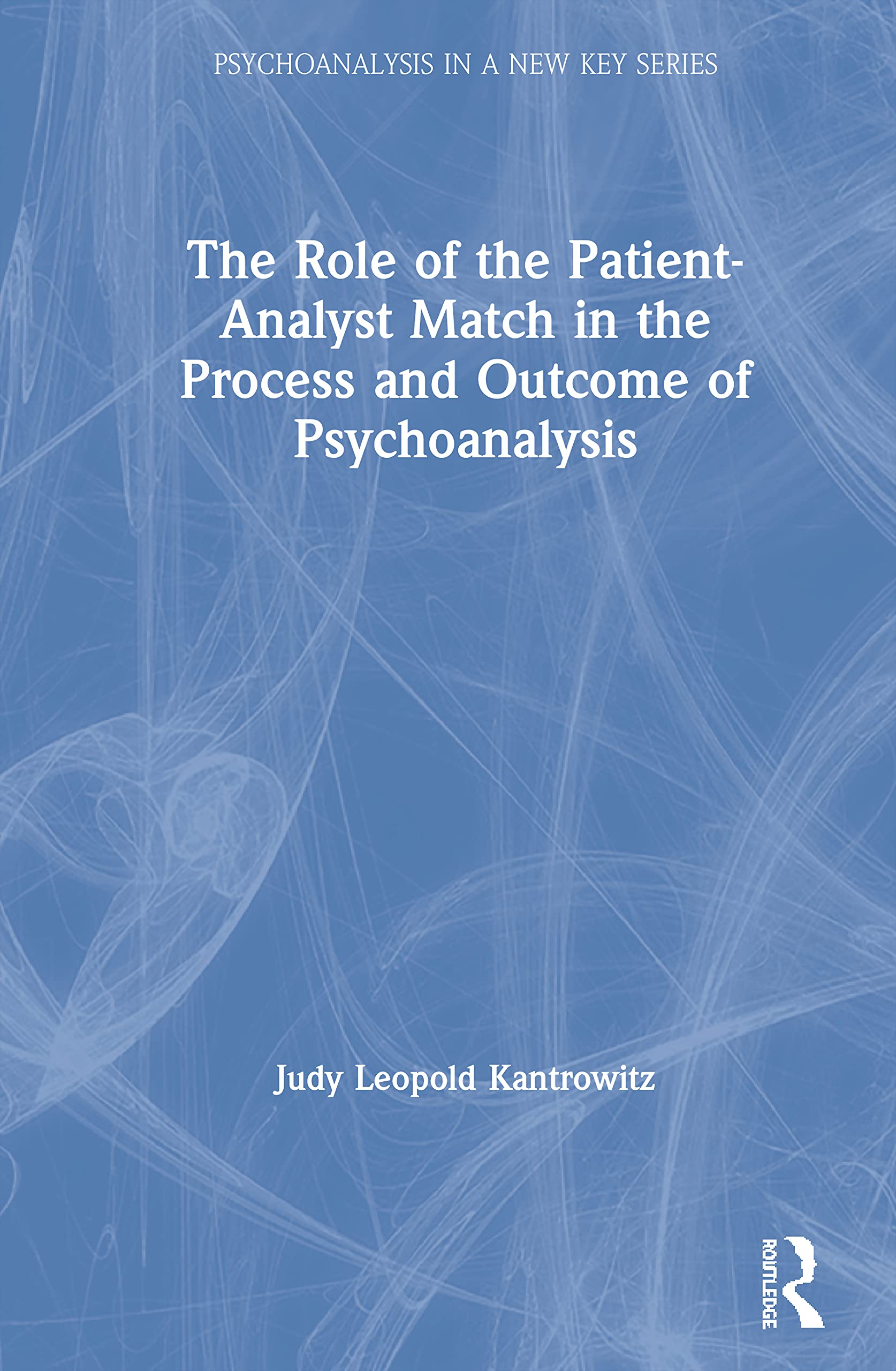 The Role of the Patient-Analyst Match in the Process and Outcome of Psychoanalysis (Psychoanalysis in a New Key Book Series)